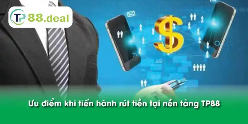 Ưu điểm khi tiến hành rút tiền tại nền tảng TP88 