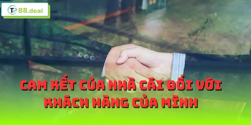 Cam kết của nhà cái đối với khách hàng của mình